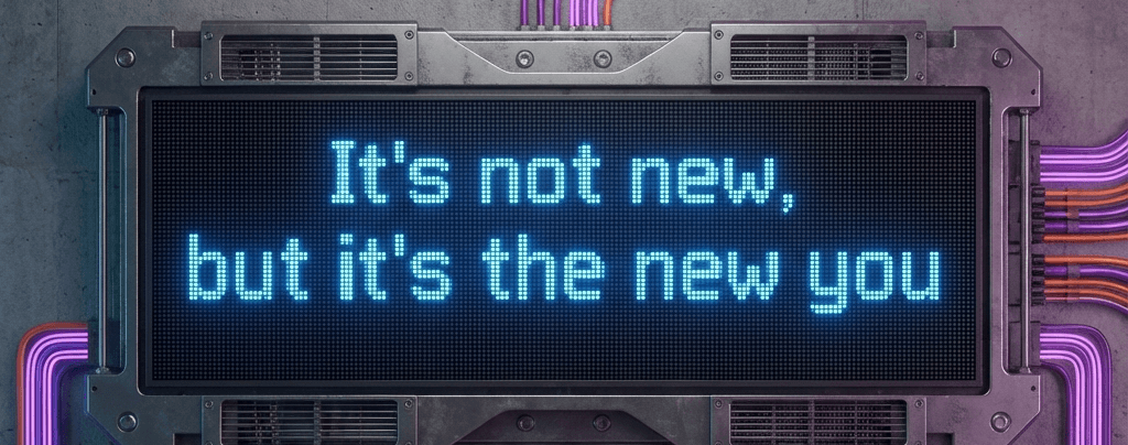 It's not new, but it's the new you